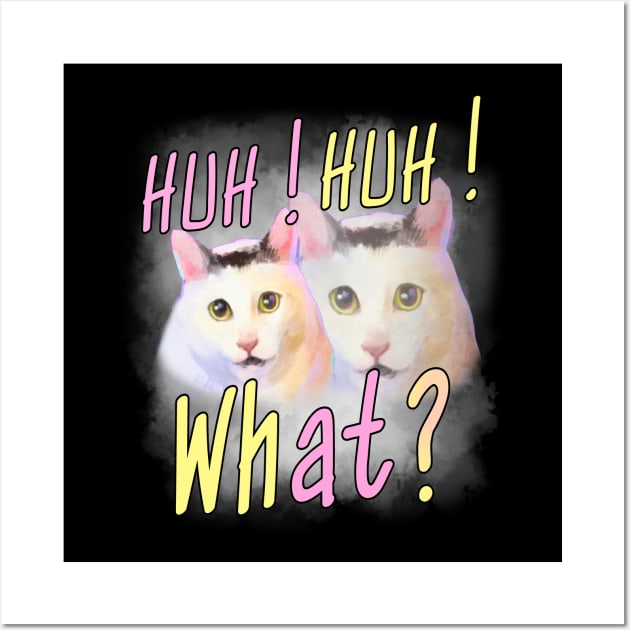 Huh Huh What ? - Funny Huh Cat Meme Wall Art by Pharaoh Shop